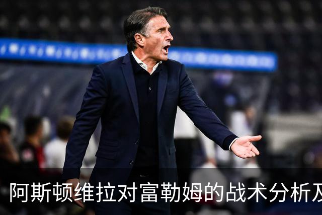 阿斯顿维拉对富勒姆的战术分析及首发阵容